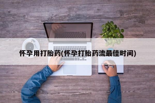 打胎药全国包邮微信怀孕用打胎药(怀孕打胎药流最佳时间)