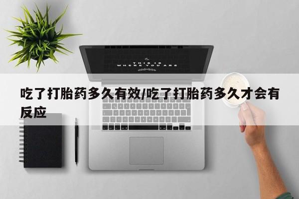 打胎药全国包邮微信吃了打胎药多久有效/吃了打胎药多久才会有反应