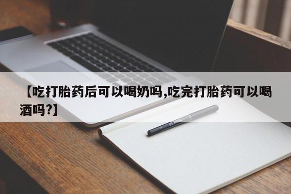 打胎药全国包邮微信【吃打胎药后可以喝奶吗,吃完打胎药可以喝酒吗?】