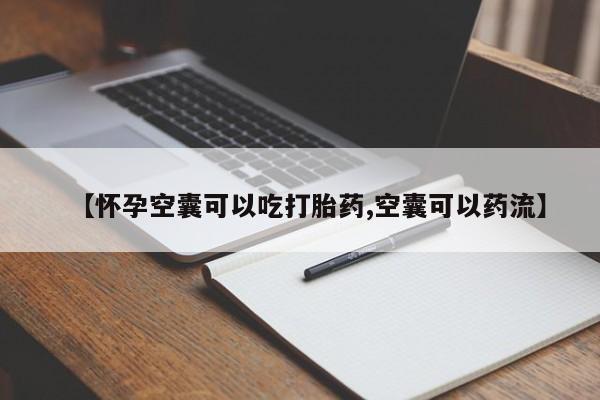打胎药全国包邮微信【怀孕空囊可以吃打胎药,空囊可以药流】
