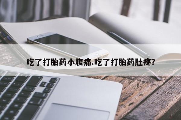 打胎药全国包邮微信吃了打胎药小腹痛.吃了打胎药肚疼？