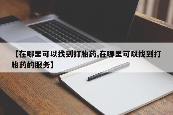打胎药全国包邮微信【在哪里可以找到打胎药,在哪里可以找到打胎药的服务】